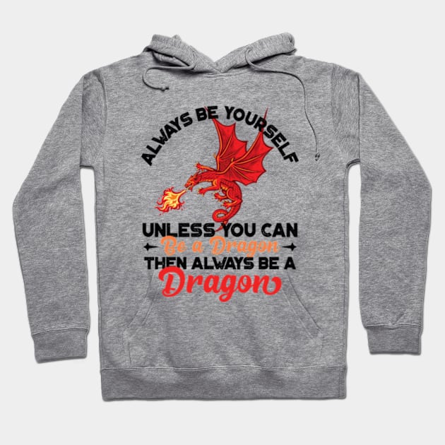 Always Be Yourself Unless You Can Be a Dragon Then Always Be a Dragon Hoodie by RiseInspired